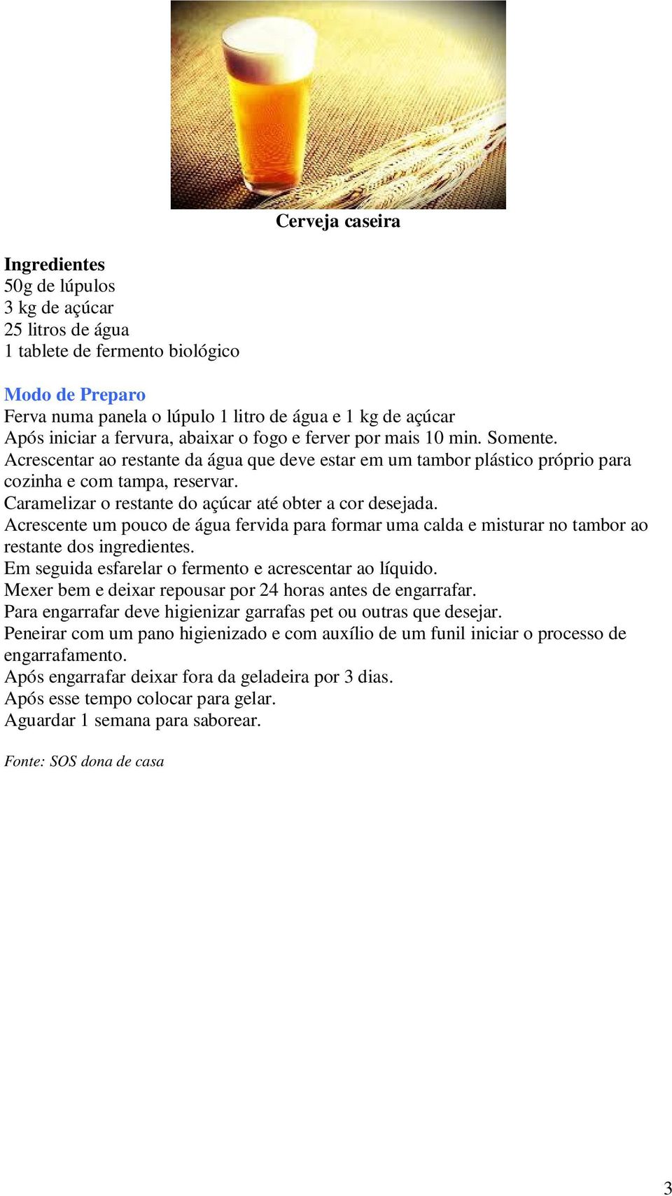 Caramelizar o restante do açúcar até obter a cor desejada. Acrescente um pouco de água fervida para formar uma calda e misturar no tambor ao restante dos ingredientes.