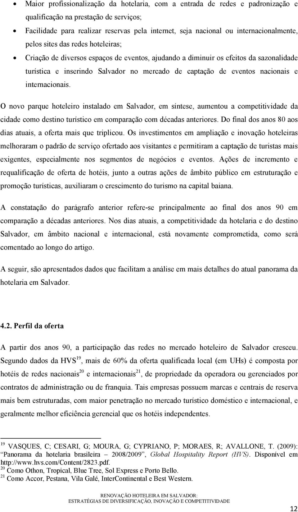 eventos nacionais e internacionais. O novo parque hoteleiro instalado em Salvador, em síntese, aumentou a competitividade da cidade como destino turístico em comparação com décadas anteriores.