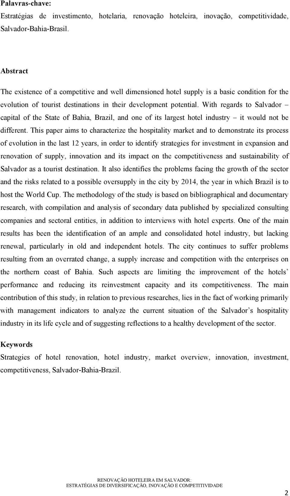 With regards to Salvador capital of the State of Bahia, Brazil, and one of its largest hotel industry it would not be different.