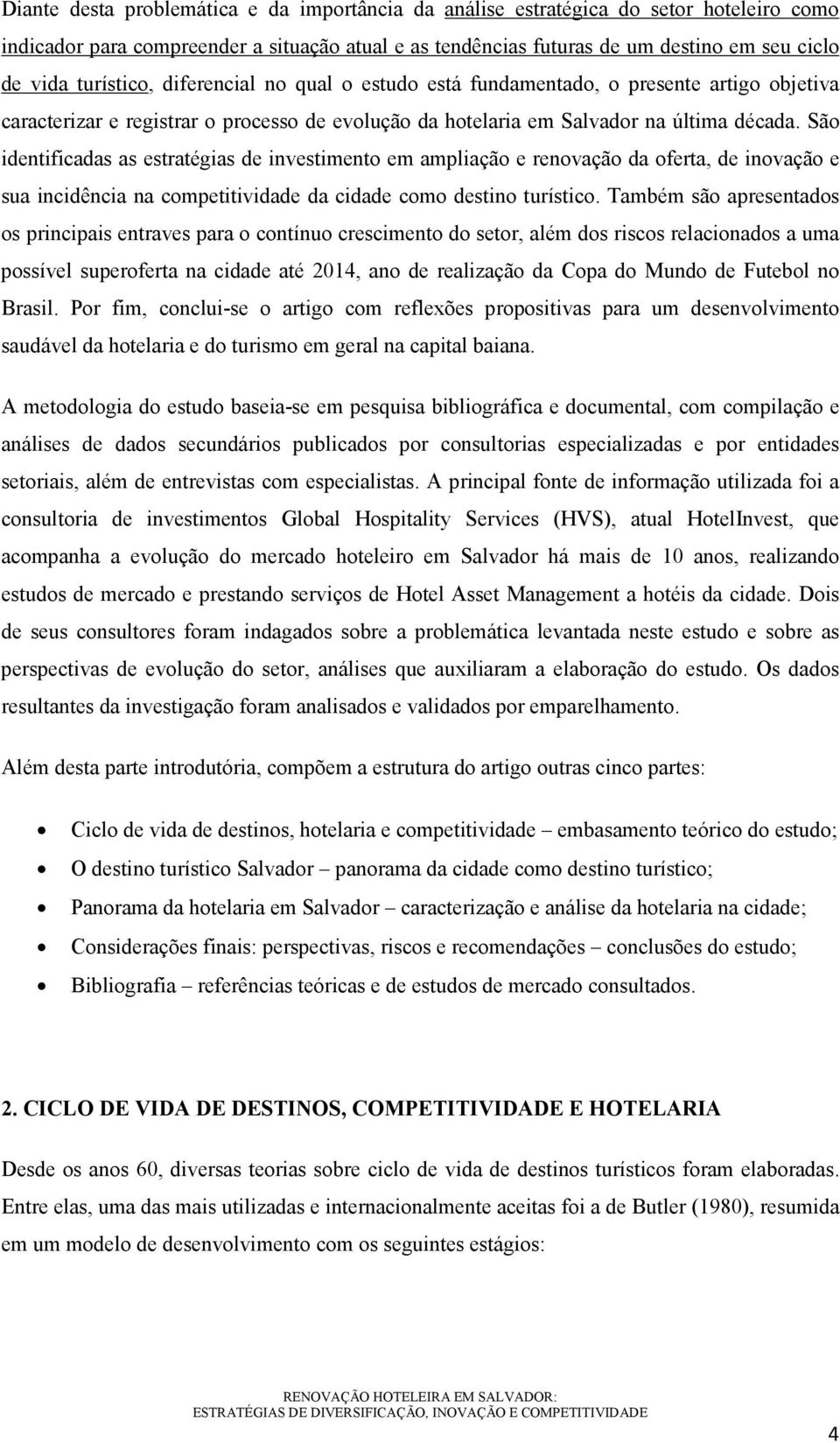 São identificadas as estratégias de investimento em ampliação e renovação da oferta, de inovação e sua incidência na competitividade da cidade como destino turístico.