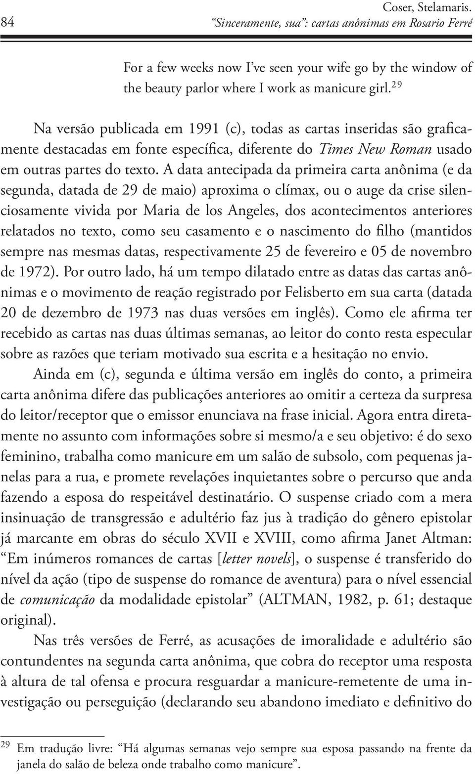 A data antecipada da primeira carta anônima (e da segunda, datada de 29 de maio) aproxima o clímax, ou o auge da crise silenciosamente vivida por Maria de los Angeles, dos acontecimentos anteriores