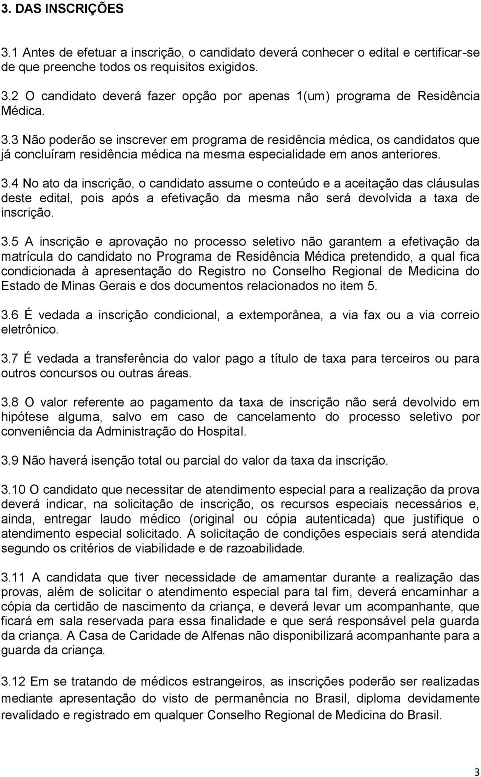 4 No ato da inscrição, o candidato assume o conteúdo e a aceitação das cláusulas deste edital, pois após a efetivação da mesma não será devolvida a taxa de inscrição. 3.