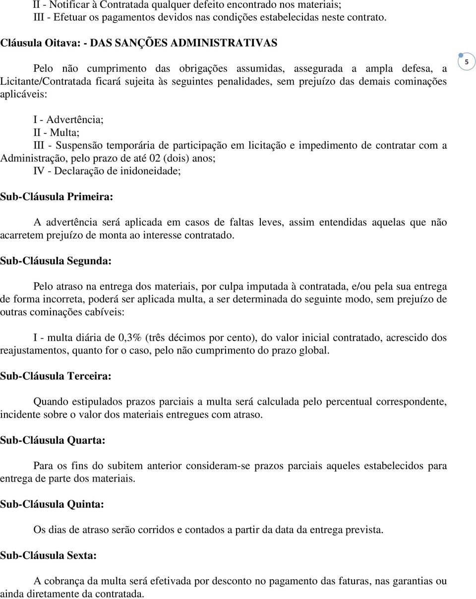 das demais cominações aplicáveis: 5 I - Advertência; II - Multa; III - Suspensão temporária de participação em licitação e impedimento de contratar com a Administração, pelo prazo de até 02 (dois)