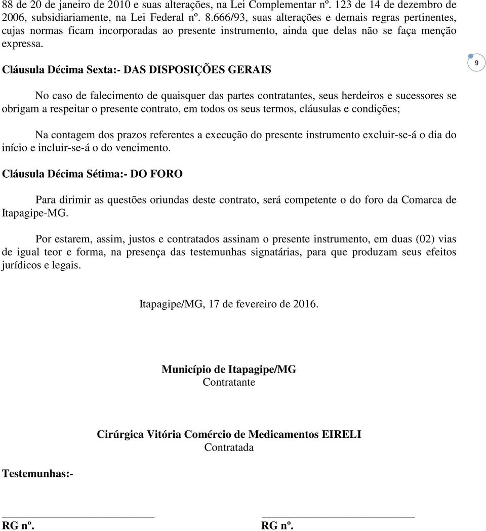 Cláusula Décima Sexta:- DAS DISPOSIÇÕES GERAIS 9 No caso de falecimento de quaisquer das partes contratantes, seus herdeiros e sucessores se obrigam a respeitar o presente contrato, em todos os seus