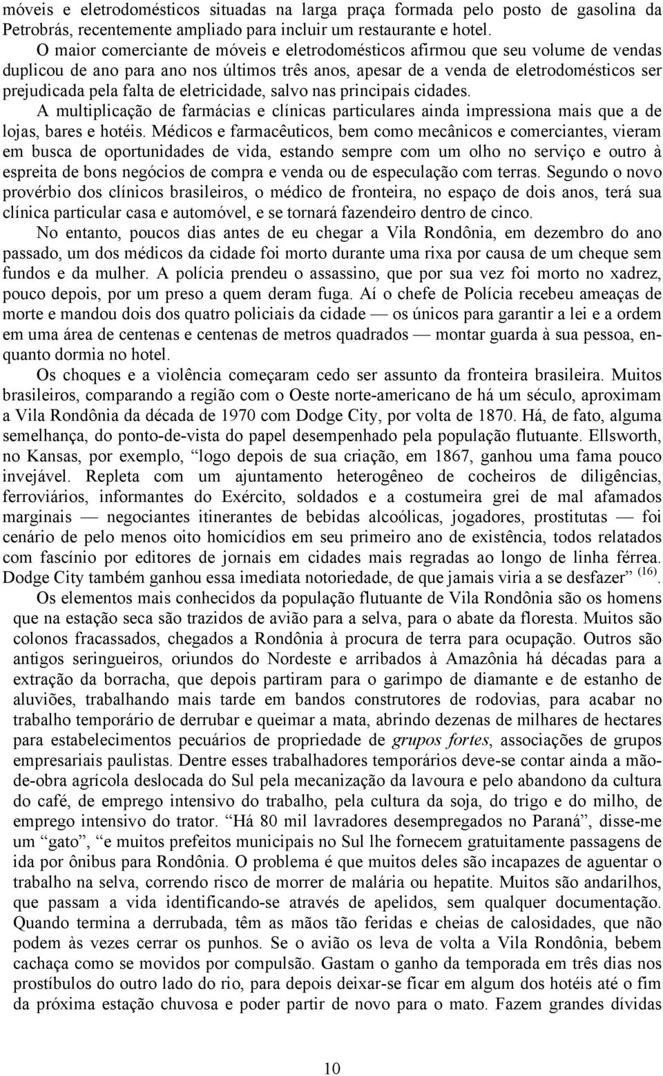 eletricidade, salvo nas principais cidades. A multiplicação de farmácias e clínicas particulares ainda impressiona mais que a de lojas, bares e hotéis.