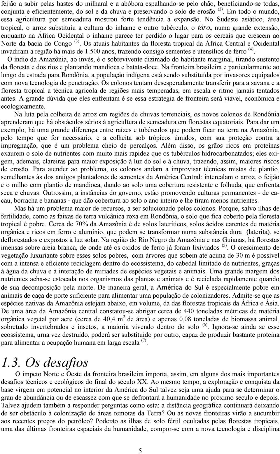 No Sudeste asiático, área tropical, o arroz substituiu a cultura do inhame e outro tubérculo, o táro, numa grande extensão, enquanto na África Ocidental o inhame parece ter perdido o lugar para os