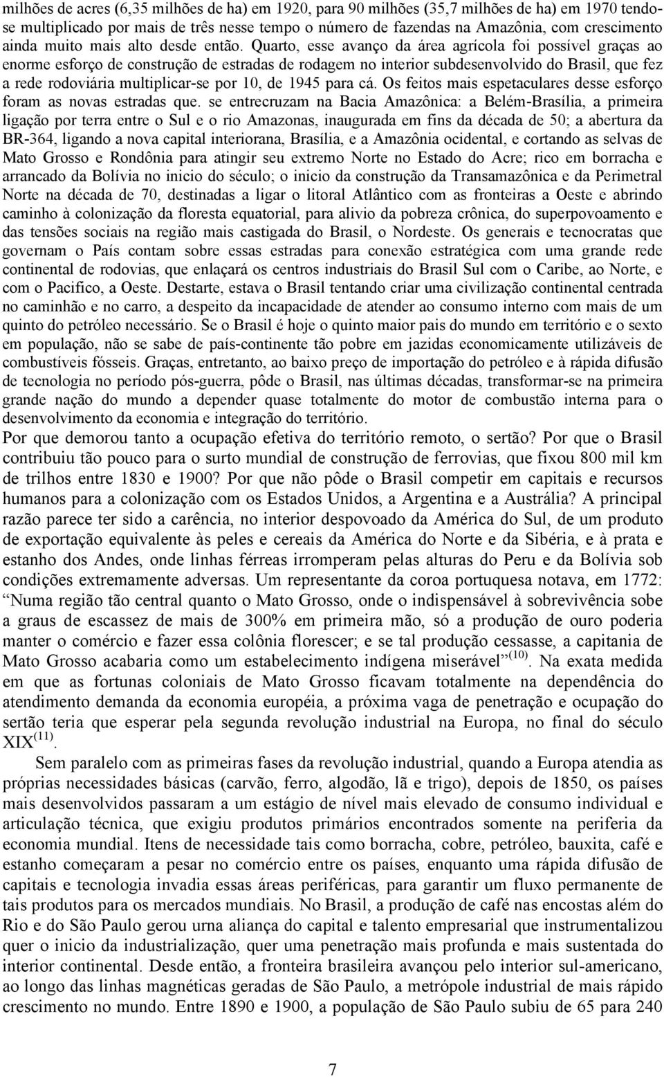 Quarto, esse avanço da área agrícola foi possível graças ao enorme esforço de construção de estradas de rodagem no interior subdesenvolvido do Brasil, que fez a rede rodoviária multiplicar-se por 10,