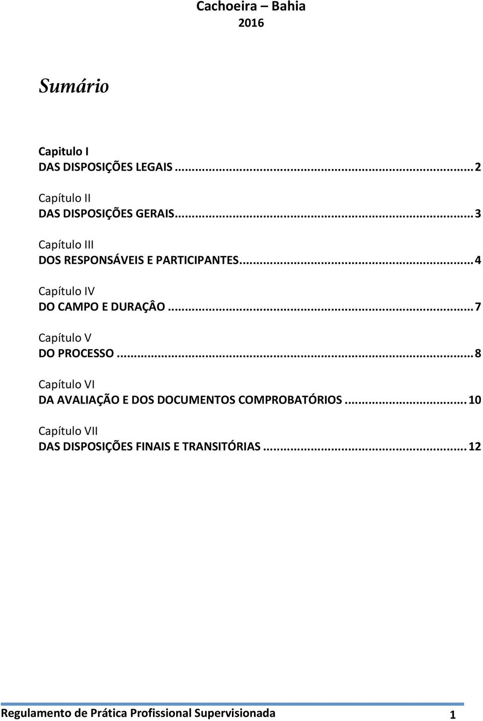 .. 4 Capítulo IV DO CAMPO E DURAÇÂO... 7 Capítulo V DO PROCESSO.