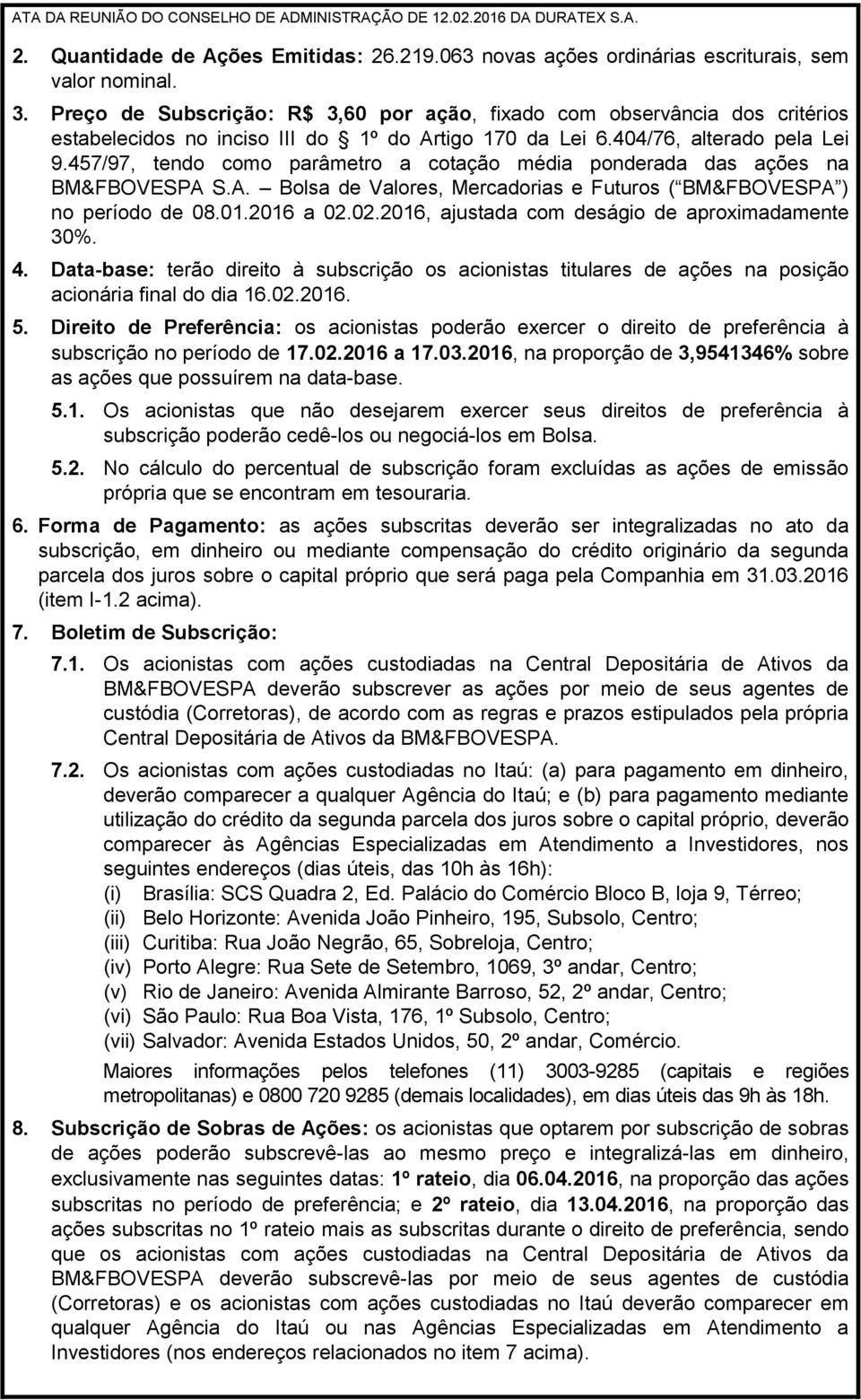 457/97, tendo como parâmetro a cotação média ponderada das ações na BM&FBOVESPA S.A. Bolsa de Valores, Mercadorias e Futuros ( BM&FBOVESPA ) no período de 08.01.2016 a 02.