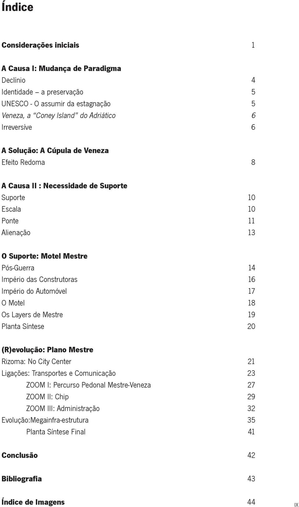 Construtoras Império do Automóvel O Motel Os Layers de Mestre Planta Síntese 14 16 17 18 19 20 (R)evolução: Plano Mestre Rizoma: No City Center Ligações: Transportes e Comunicação ZOOM