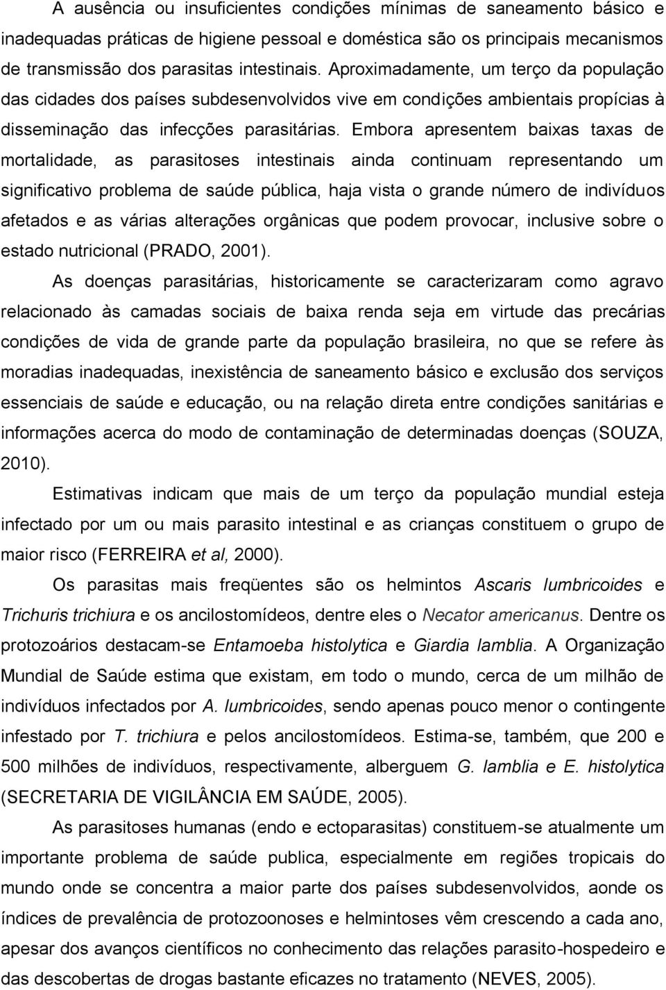 Embora apresentem baixas taxas de mortalidade, as parasitoses intestinais ainda continuam representando um significativo problema de saúde pública, haja vista o grande número de indivíduos afetados e