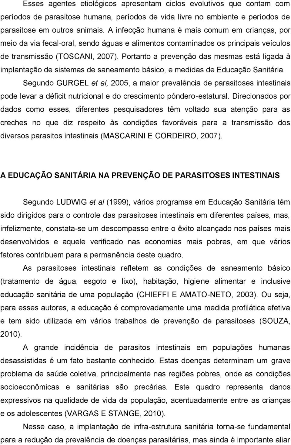 Portanto a prevenção das mesmas está ligada à implantação de sistemas de saneamento básico, e medidas de Educação Sanitária.