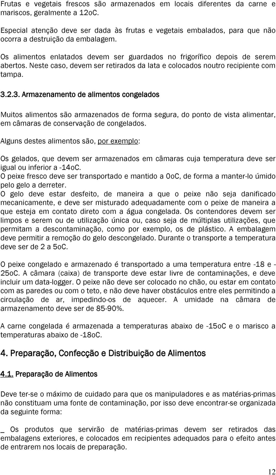 Neste caso, devem ser retirados da lata e colocados noutro recipiente com tampa. 3.