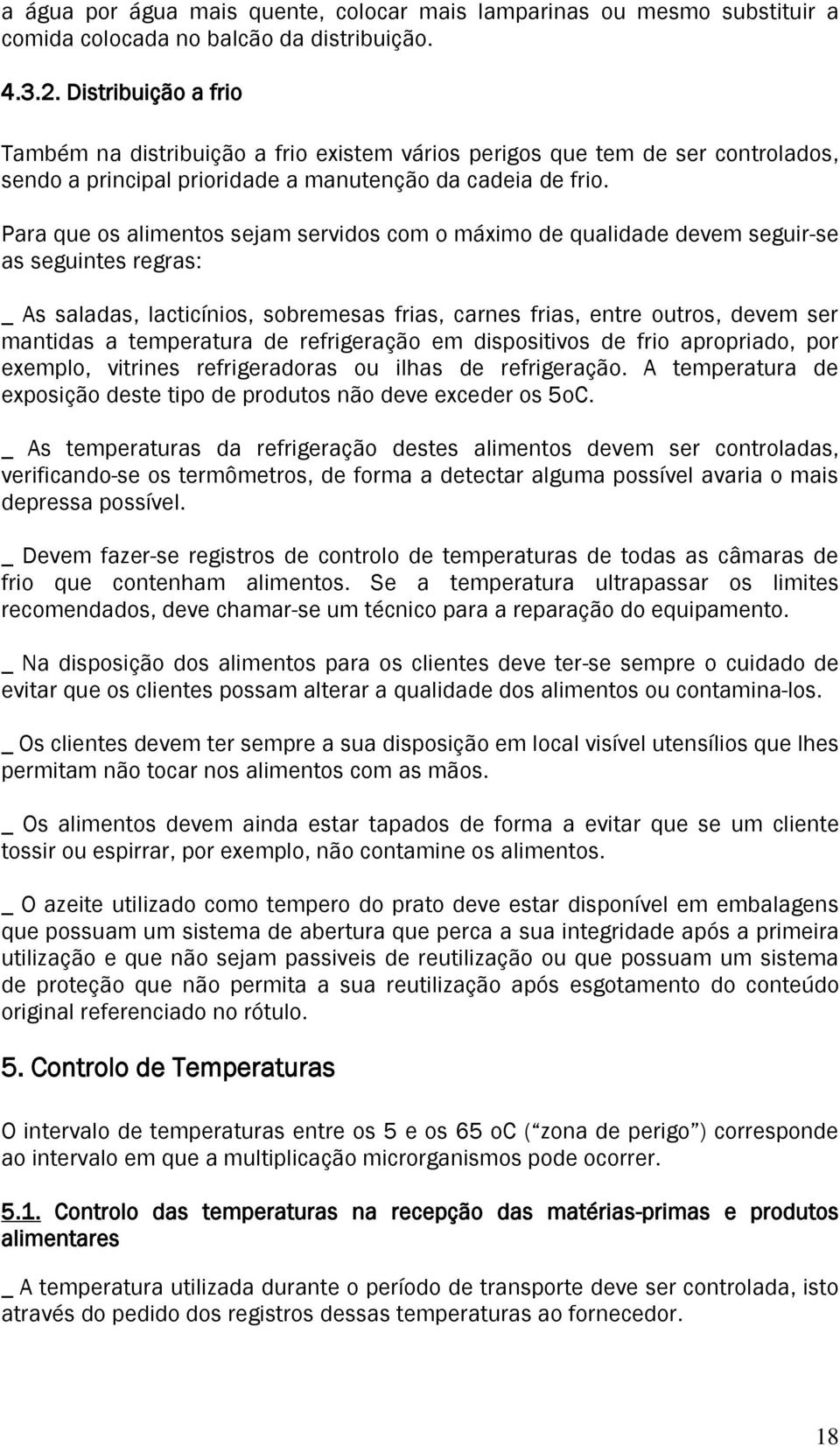 Para que os alimentos sejam servidos com o máximo de qualidade devem seguir-se as seguintes regras: _ As saladas, lacticínios, sobremesas frias, carnes frias, entre outros, devem ser mantidas a