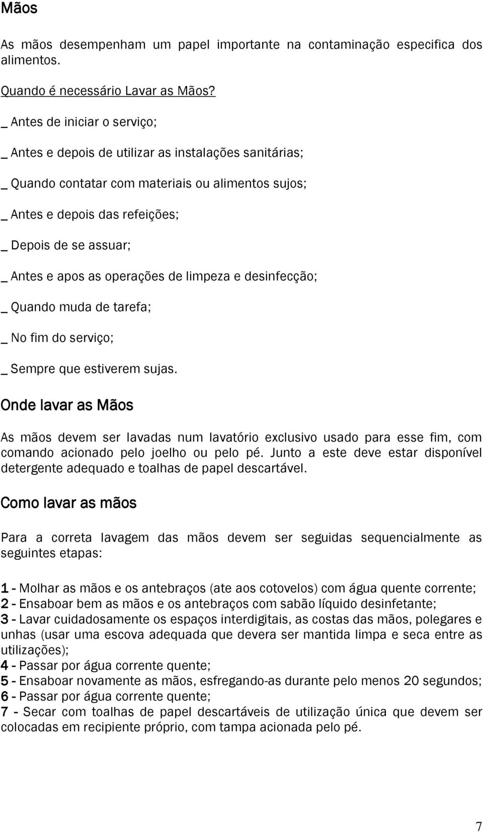 Antes e apos as operações de limpeza e desinfecção; _ Quando muda de tarefa; _ No fim do serviço; _ Sempre que estiverem sujas.