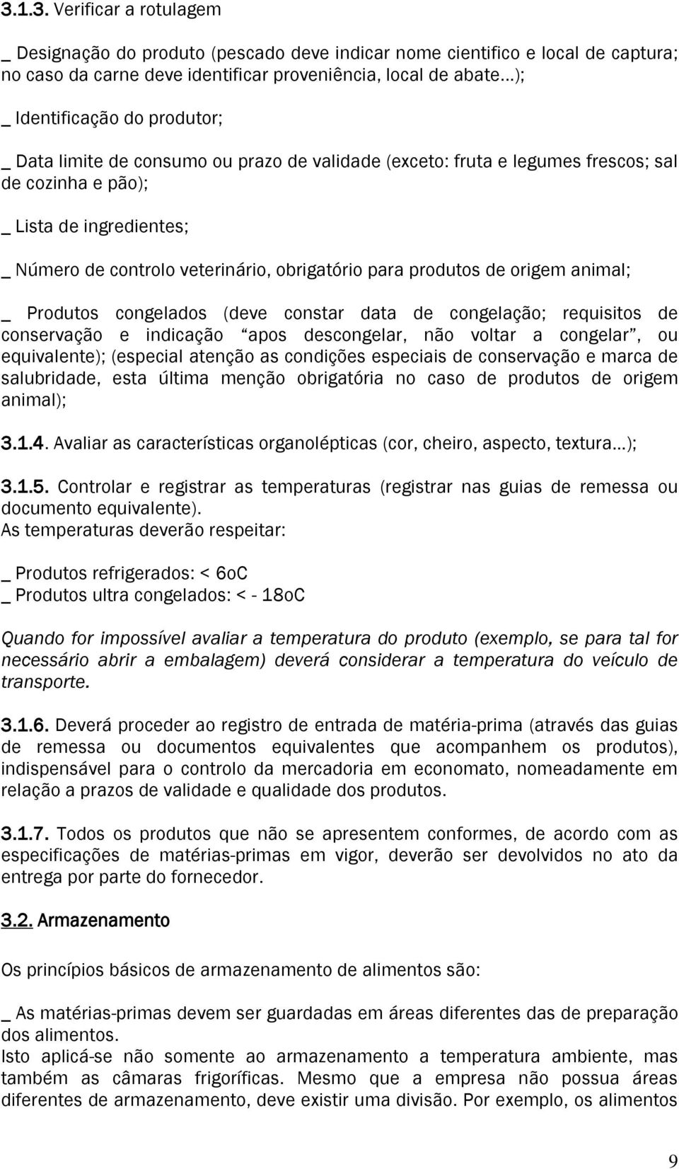 obrigatório para produtos de origem animal; _ Produtos congelados (deve constar data de congelação; requisitos de conservação e indicação apos descongelar, não voltar a congelar, ou equivalente);