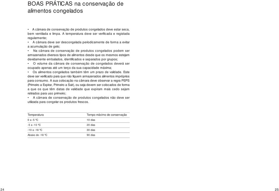 ser armazenados diversos tipos de alimentos desde que os mesmos estejam devidamente embalados, identificados e separados por grupos; O volume da câmara de conservação de congelados deverá ser ocupado