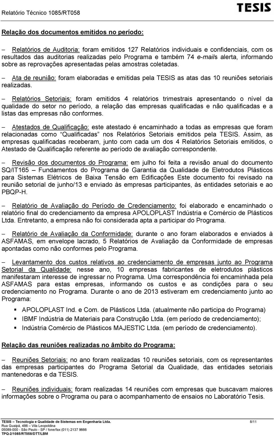 Relatórios Setoriais: foram emitidos 4 relatórios trimestrais apresentando o nível da qualidade do setor no período, a relação das empresas qualificadas e não qualificadas e a listas das empresas não