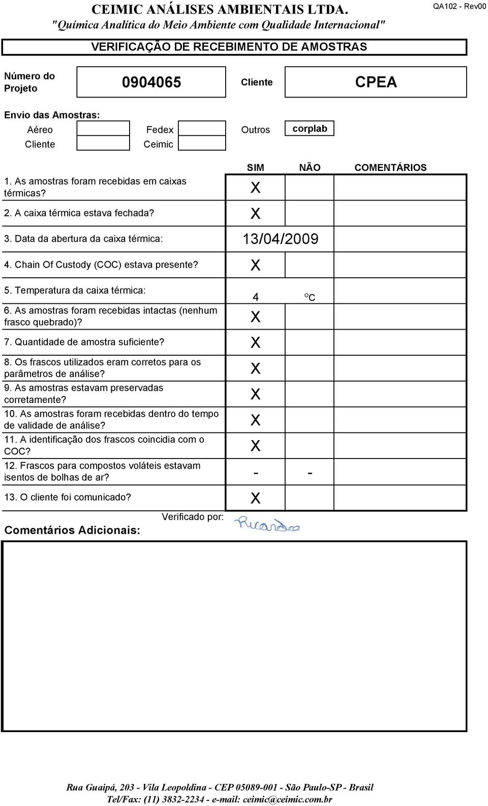 As amostras foram recebidas intactas (nenhum frasco quebrado)? 7. Quantidade de amostra suficiente? 8. Os frascos utilizados eram corretos para os parâmetros de análise? 9.