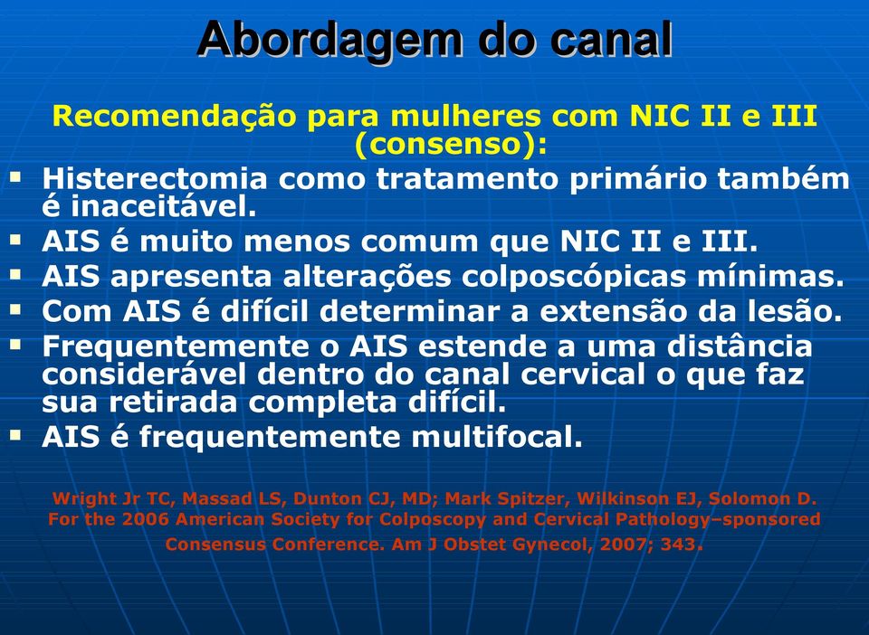 Frequentemente o AIS estende a uma distância considerável dentro do canal cervical o que faz sua retirada completa difícil. AIS é frequentemente multifocal.