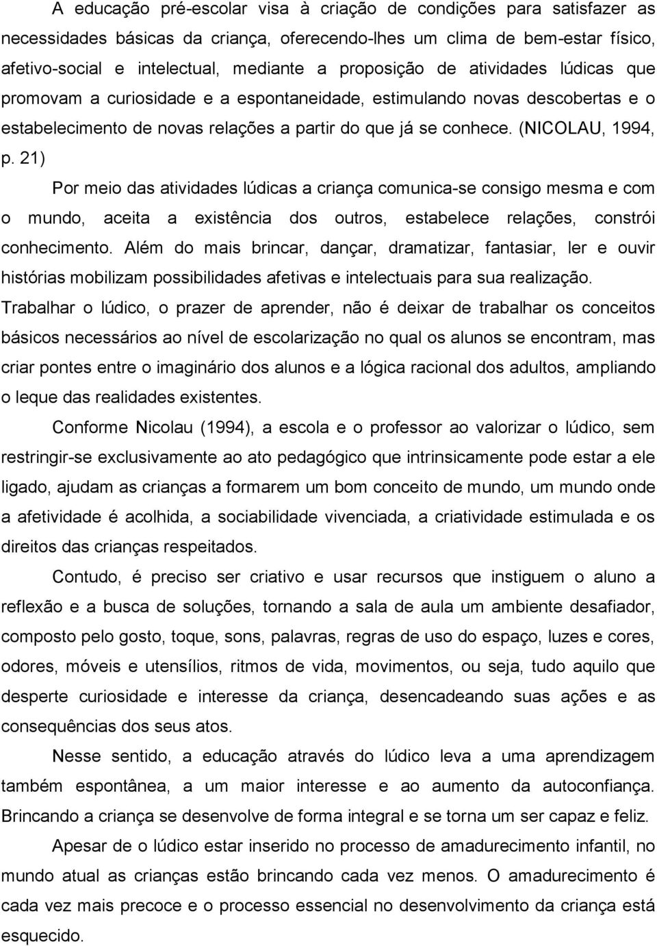 21) Por meio das atividades lúdicas a criança comunica-se consigo mesma e com o mundo, aceita a existência dos outros, estabelece relações, constrói conhecimento.