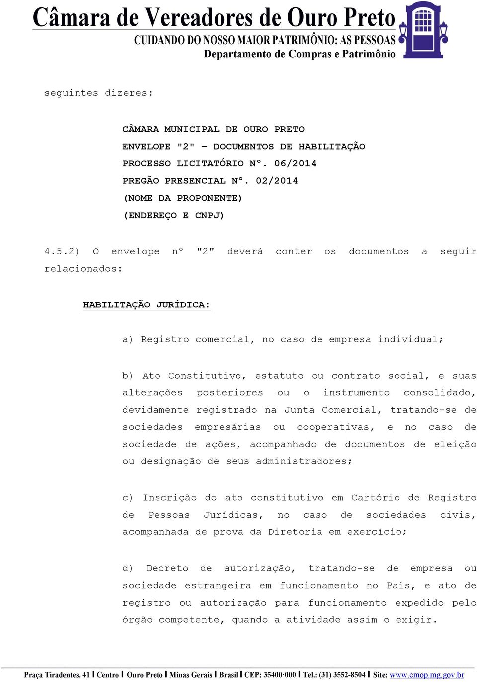 suas alterações posteriores ou o instrumento consolidado, devidamente registrado na Junta Comercial, tratando-se de sociedades empresárias ou cooperativas, e no caso de sociedade de ações,