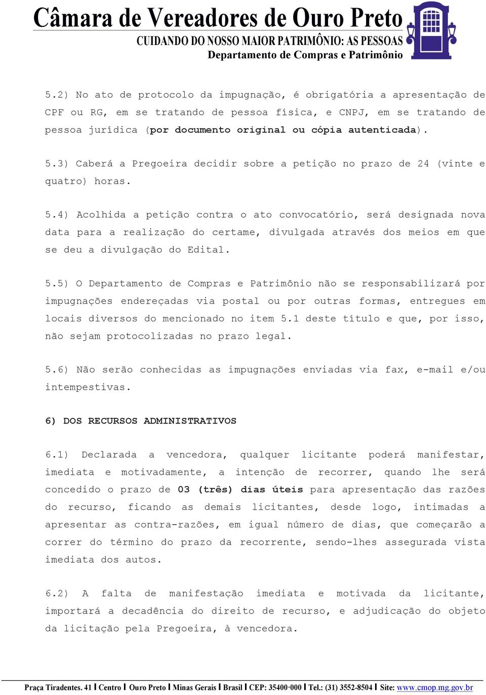 5.5) O não se responsabilizará por impugnações endereçadas via postal ou por outras formas, entregues em locais diversos do mencionado no item 5.