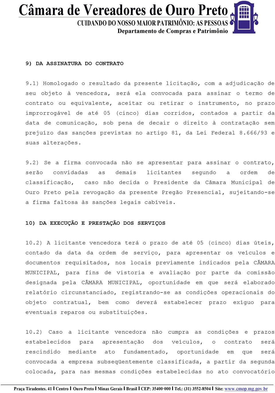 prazo improrrogável de até 05 (cinco) dias corridos, contados a partir da data de comunicação, sob pena de decair o direito à contratação sem prejuízo das sanções previstas no artigo 81, da Lei