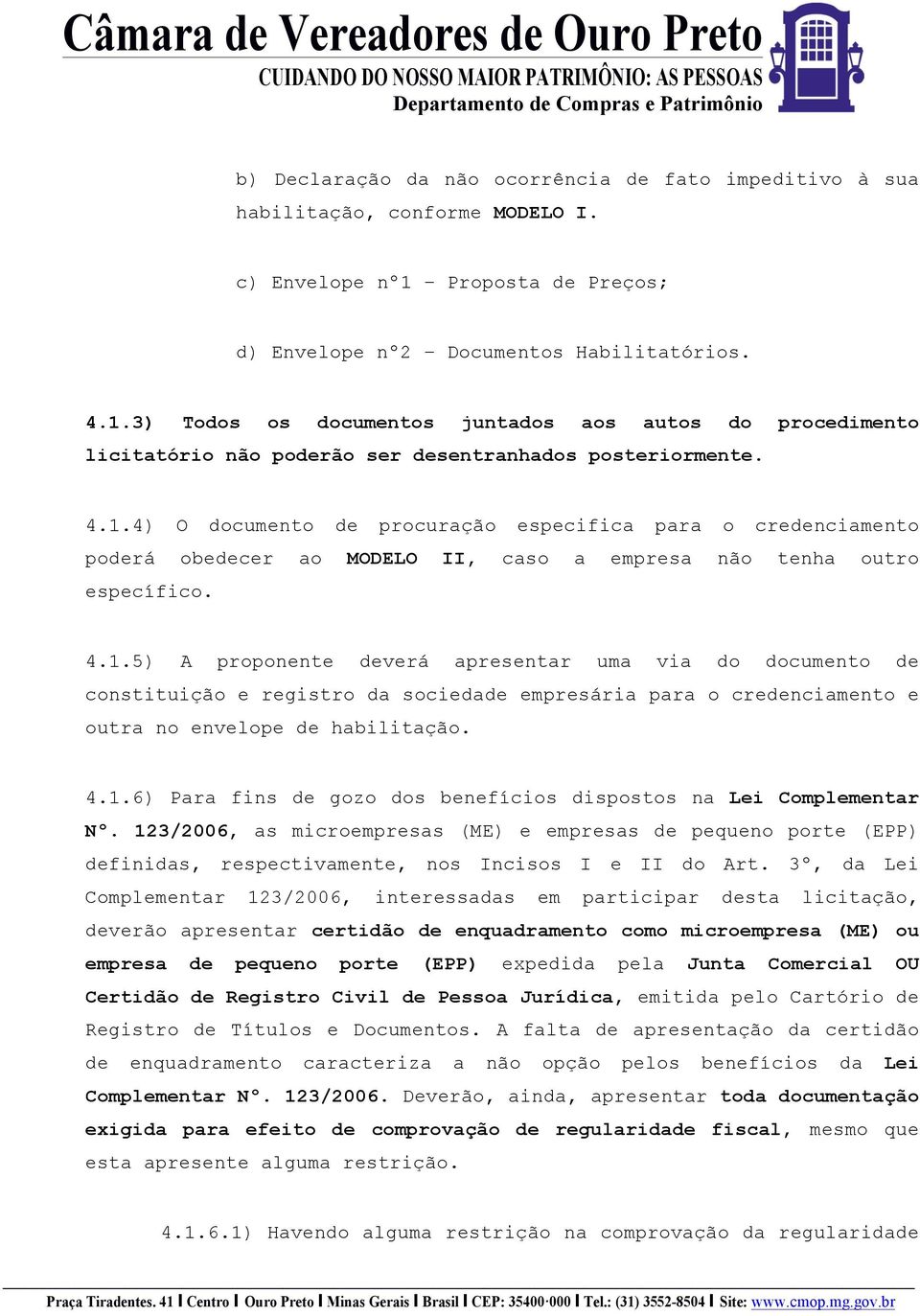 3) Todos os documentos juntados aos autos do procedimento licitatório não poderão ser desentranhados posteriormente. 4.1.