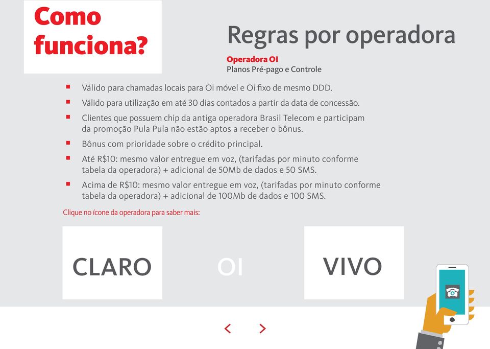 Clientes que possuem chip da antiga operadora Brasil Telecom e participam da promoção Pula Pula não estão aptos a receber o bônus. Bônus com prioridade sobre o crédito principal.