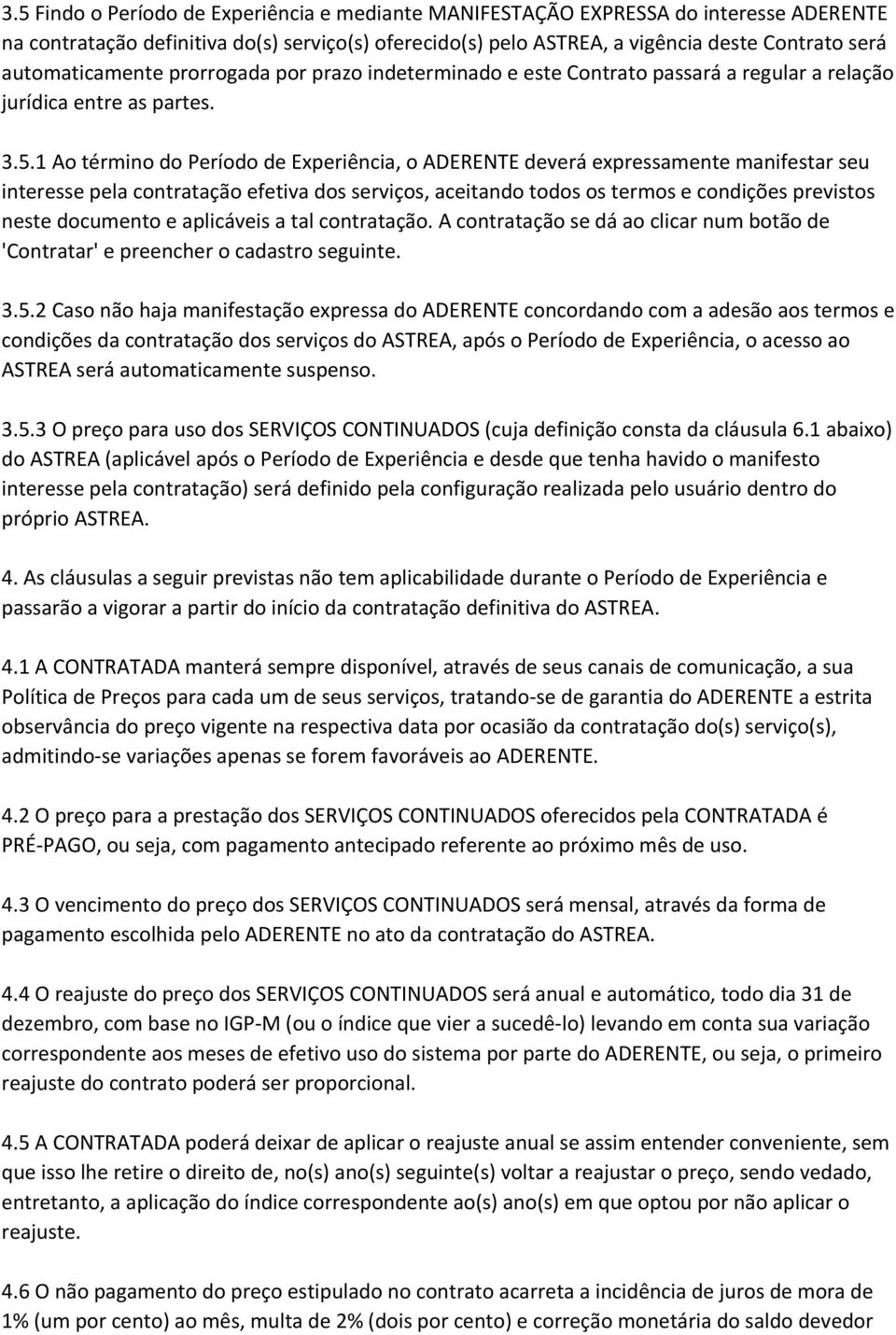 1 Ao término do Período de Experiência, o ADERENTE deverá expressamente manifestar seu interesse pela contratação efetiva dos serviços, aceitando todos os termos e condições previstos neste documento