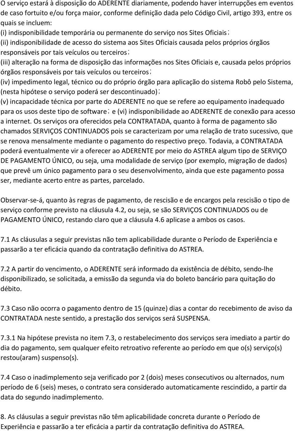 tais veículos ou terceiros; (iii) alteração na forma de disposição das informações nos Sites Oficiais e, causada pelos próprios órgãos responsáveis por tais veículos ou terceiros; (iv) impedimento