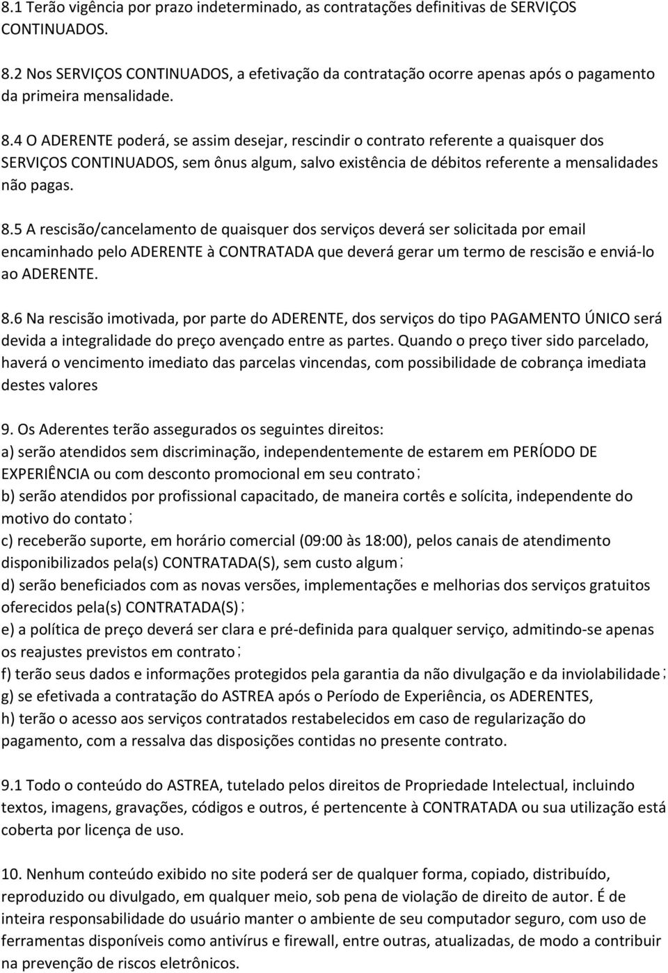 4 O ADERENTE poderá, se assim desejar, rescindir o contrato referente a quaisquer dos SERVIÇOS CONTINUADOS, sem ônus algum, salvo existência de débitos referente a mensalidades não pagas. 8.