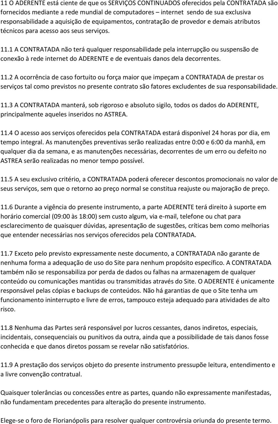 1 A CONTRATADA não terá qualquer responsabilidade pela interrupção ou suspensão de conexão à rede internet do ADERENTE e de eventuais danos dela decorrentes. 11.