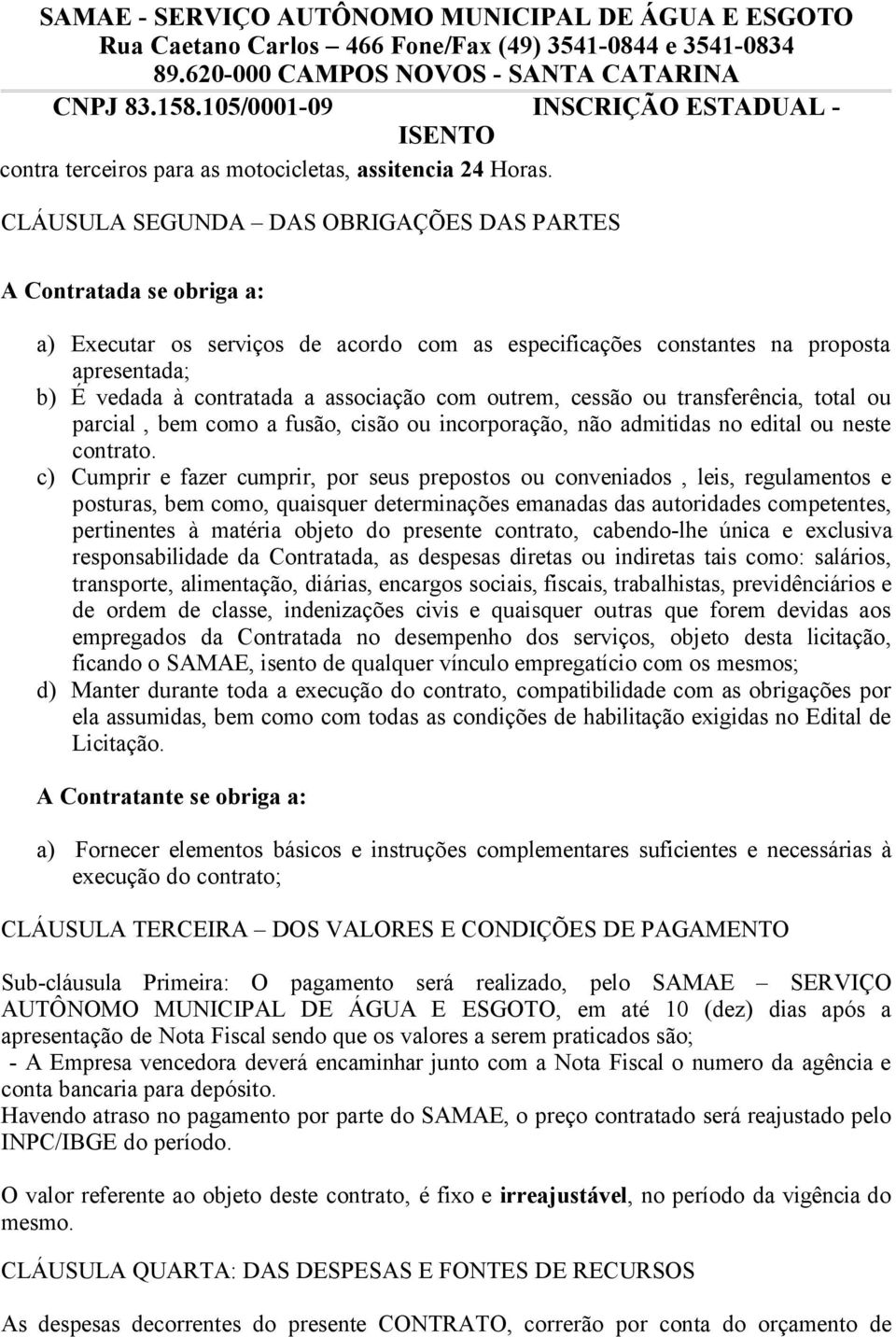 com outrem, cessão ou transferência, total ou parcial, bem como a fusão, cisão ou incorporação, não admitidas no edital ou neste contrato.