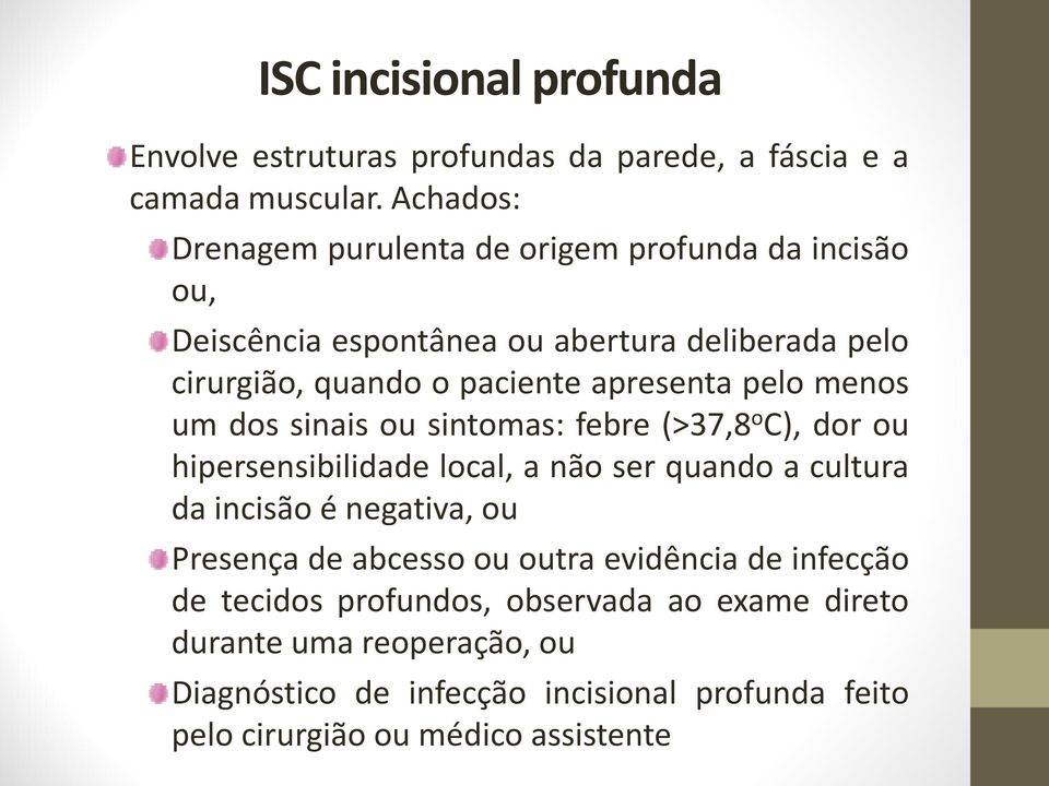 apresenta pelo menos um dos sinais ou sintomas: febre (>37,8 o C), dor ou hipersensibilidade local, a não ser quando a cultura da incisão é negativa,