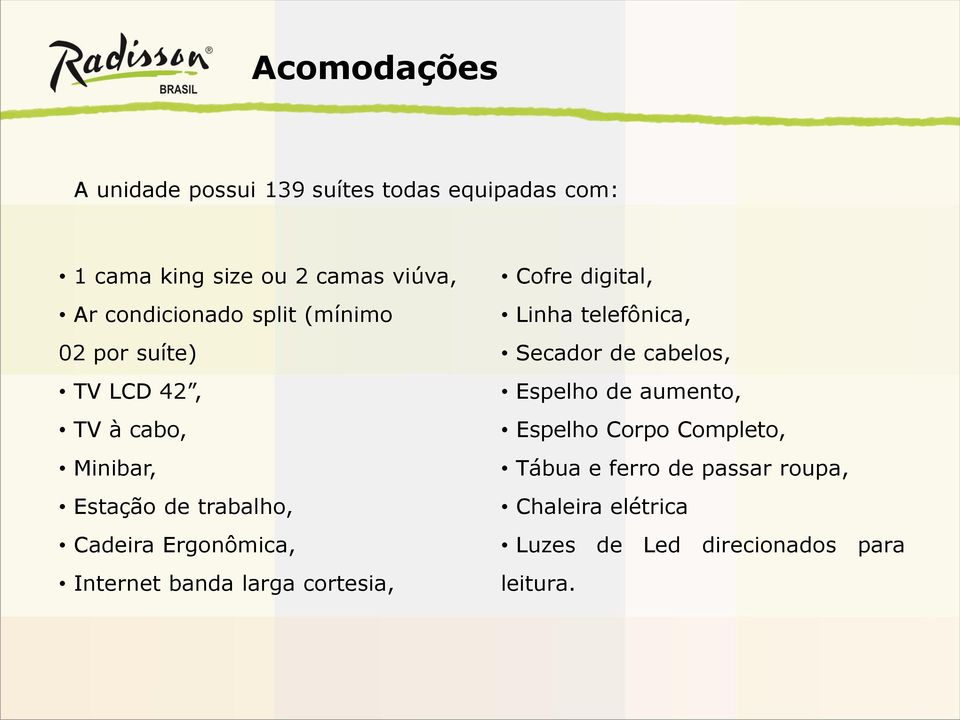 Ergonômica, Internet banda larga cortesia, Cofre digital, Linha telefônica, Secador de cabelos, Espelho de