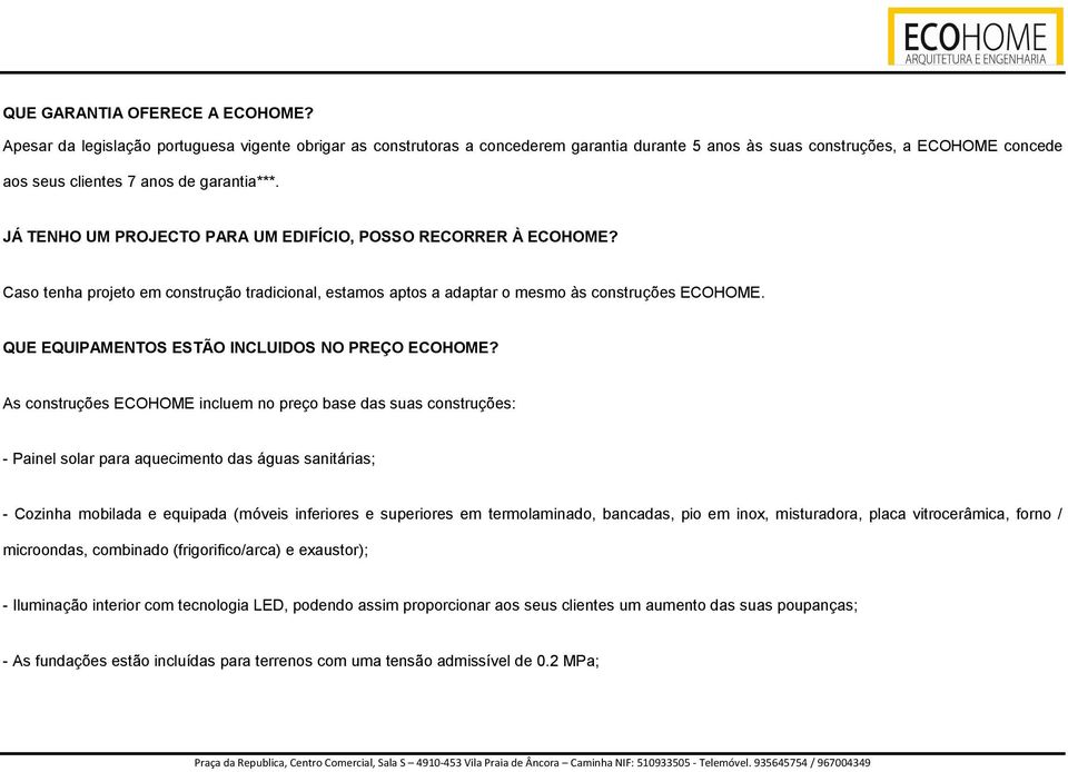 JÁ TENHO UM PROJECTO PARA UM EDIFÍCIO, POSSO RECORRER À ECOHOME? Caso tenha projeto em construção tradicional, estamos aptos a adaptar o mesmo às construções ECOHOME.