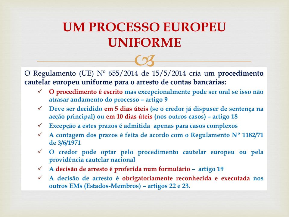 prazos é admitida apenas para casos complexos A contagem dos prazos é feita de acordo com o Regulamento Nº 1182/71 de 3/6/1971 O credor pode optar pelo procedimento cautelar europeu ou pela