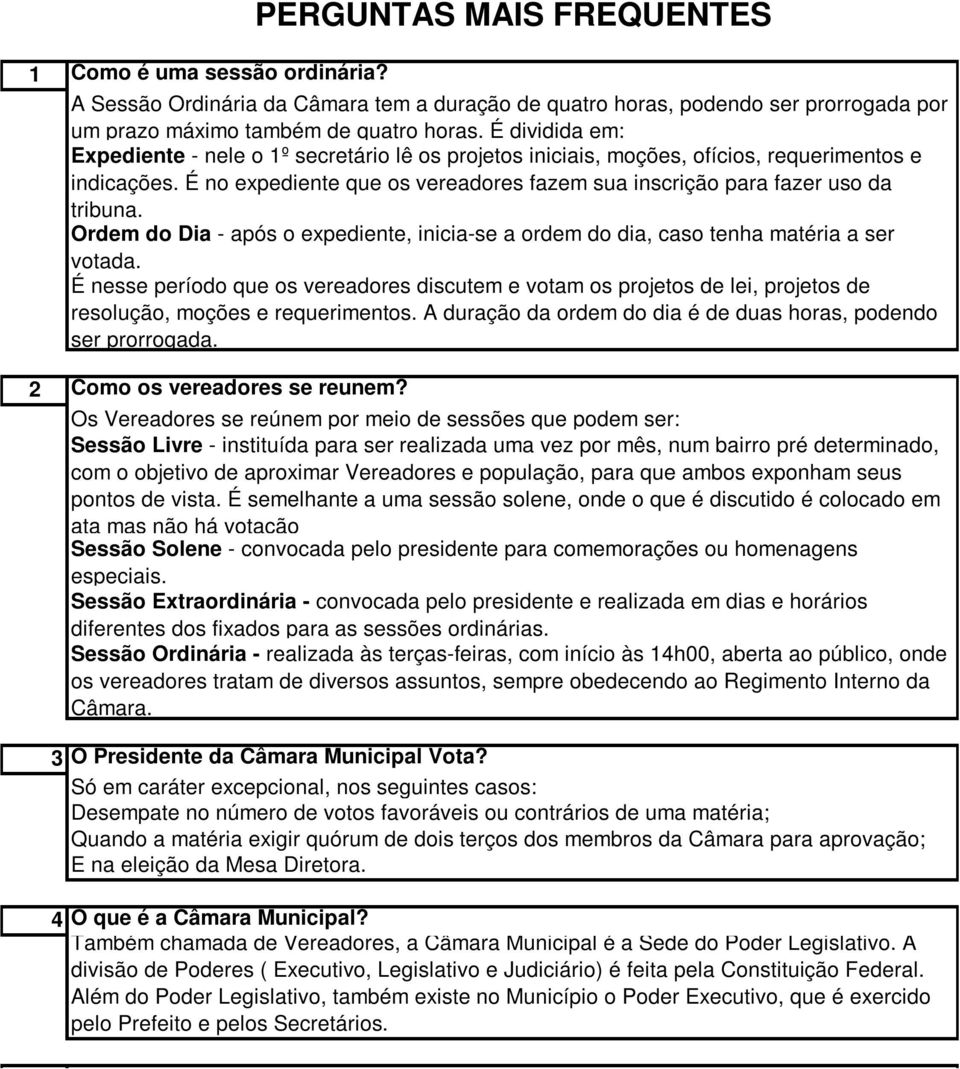 Ordem do Dia - após o expediente, inicia-se a ordem do dia, caso tenha matéria a ser votada.