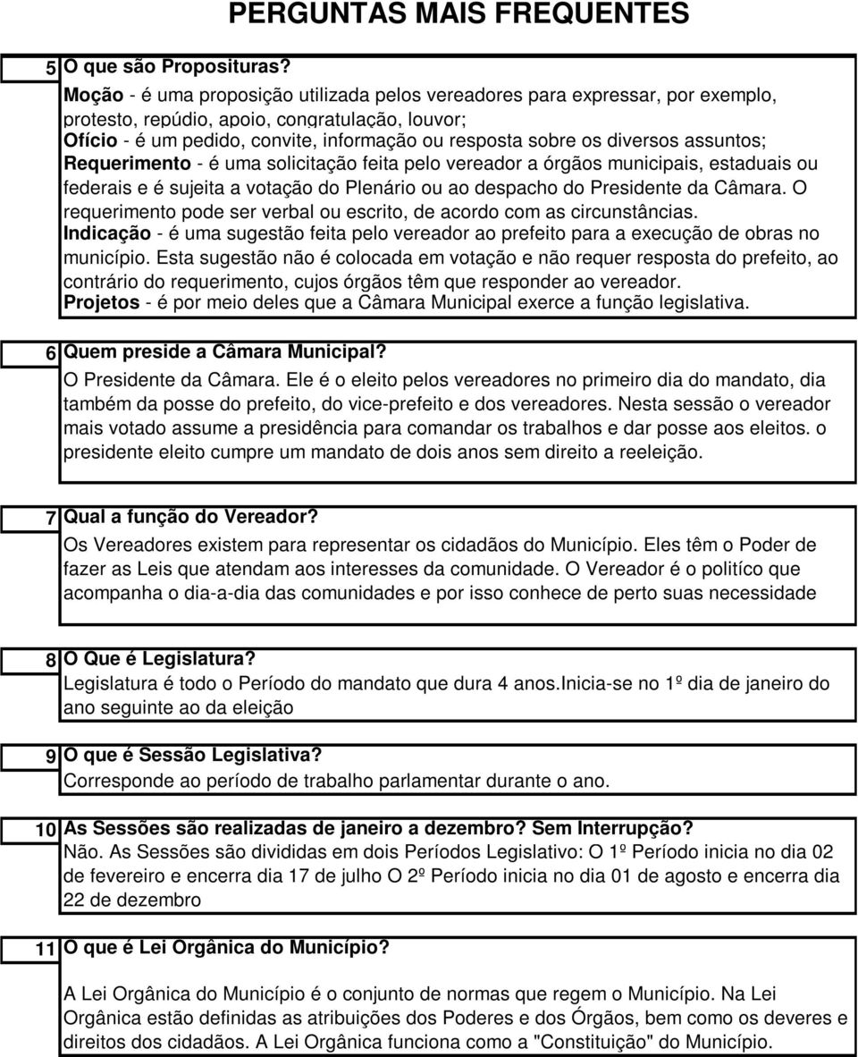 diversos assuntos; Requerimento - é uma solicitação feita pelo vereador a órgãos municipais, estaduais ou federais e é sujeita a votação do Plenário ou ao despacho do Presidente da Câmara.