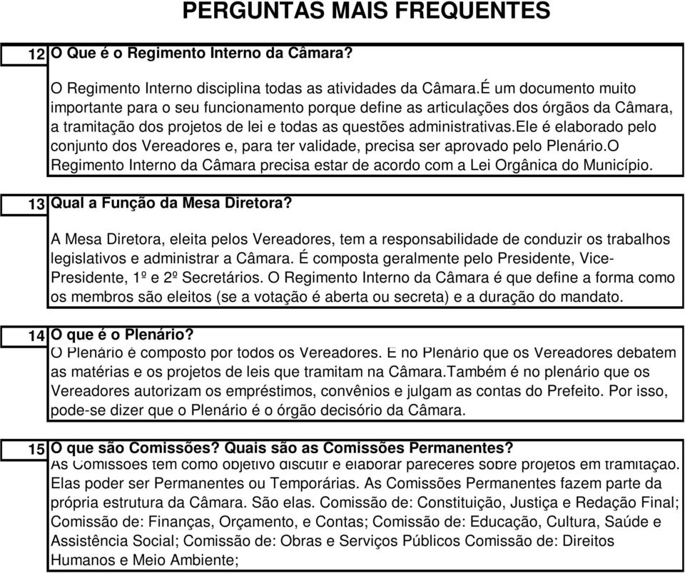 ele é elaborado pelo conjunto dos Vereadores e, para ter validade, precisa ser aprovado pelo Plenário.O Regimento Interno da Câmara precisa estar de acordo com a Lei Orgânica do Município.