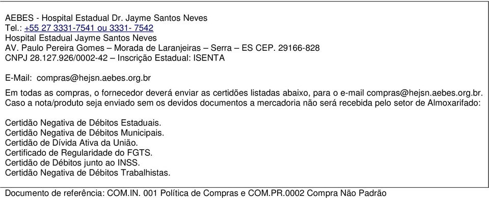 Em tdas as cmpras, frnecedr deverá enviar as certidões listadas abaix, para e-mail cmpras@hejsn.aebes.rg.br.