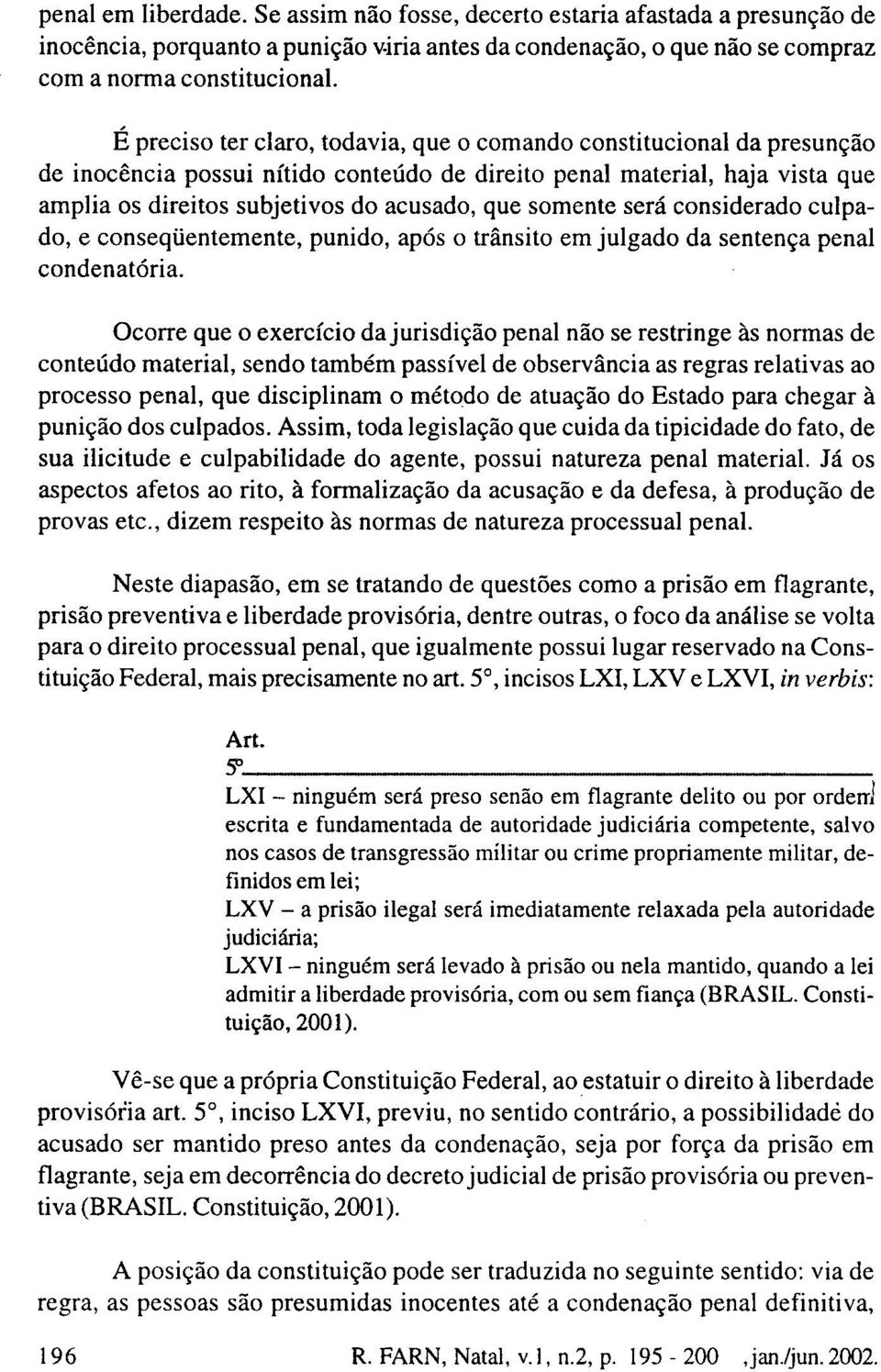 somente será considerado culpado, e conseqüentemente, punido, após o trânsito em julgado da sentença penal condenatória.