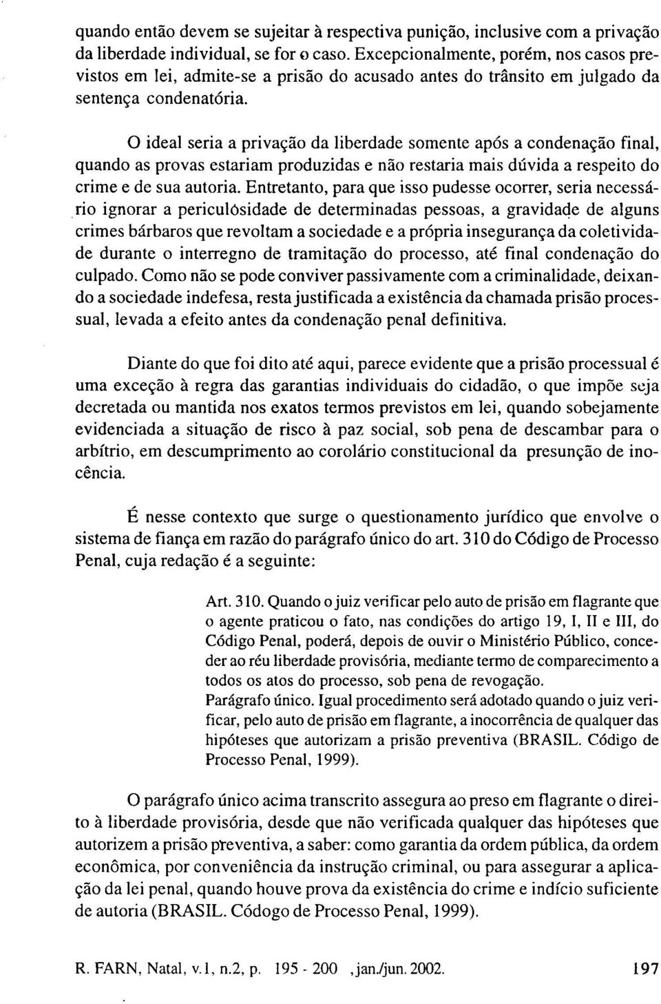 O ideal seria a privação da liberdade somente após a condenação final, quando as provas estariam produzidas e não restaria mais dúvida a respeito do crime e de sua autoria.