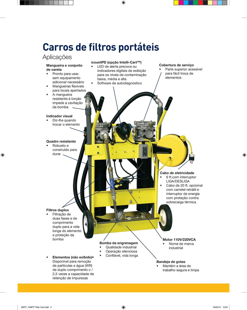 baixa, média e alta Software de autodiagnostico Cobertura de serviço Parte superior acessível para fácil troca de elementos Quadro resistente Robusto e construído para durar Cabo de eletricidade 6 ft.