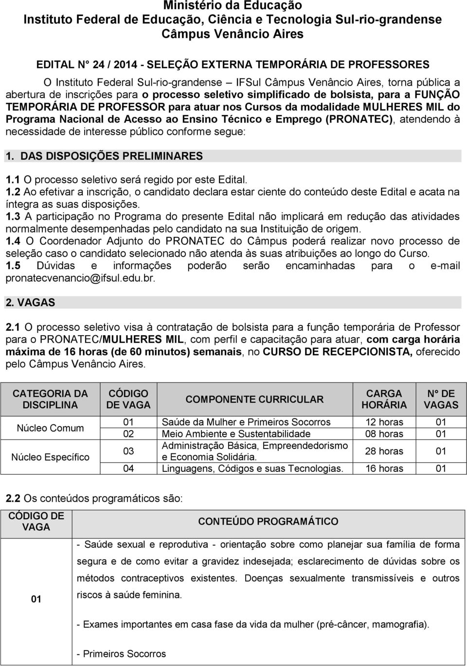 modalidade MULHERES MIL do Programa Nacional de Acesso ao Ensino Técnico e Emprego (PRONATEC), atendendo à necessidade de interesse público conforme segue: 1. DAS DISPOSIÇÕES PRELIMINARES 1.