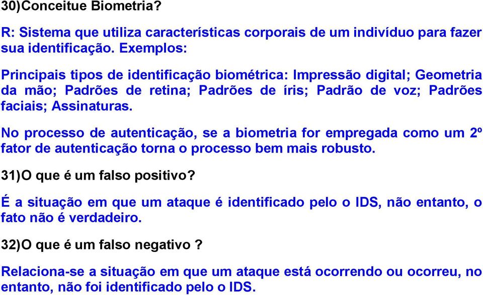 No processo de autenticação, se a biometria for empregada como um 2º fator de autenticação torna o processo bem mais robusto. 31) O que é um falso positivo?