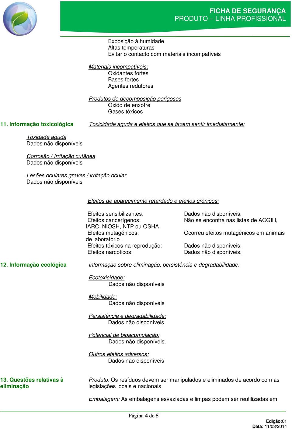 temperaturas Evitar o contacto com materiais incompatíveis Efeitos de aparecimento retardado e efeitos crónicos: Efeitos sensibilizantes: Efeitos cancerígenos: IARC, NIOSH, NTP ou OSHA Efeitos