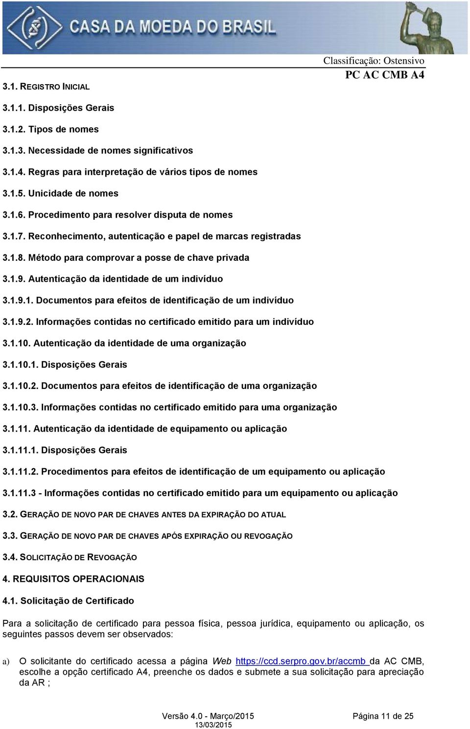 Autenticação da identidade de um indivíduo 3.1.9.1. Documentos para efeitos de identificação de um indivíduo 3.1.9.2. Informações contidas no certificado emitido para um indivíduo 3.1.10.